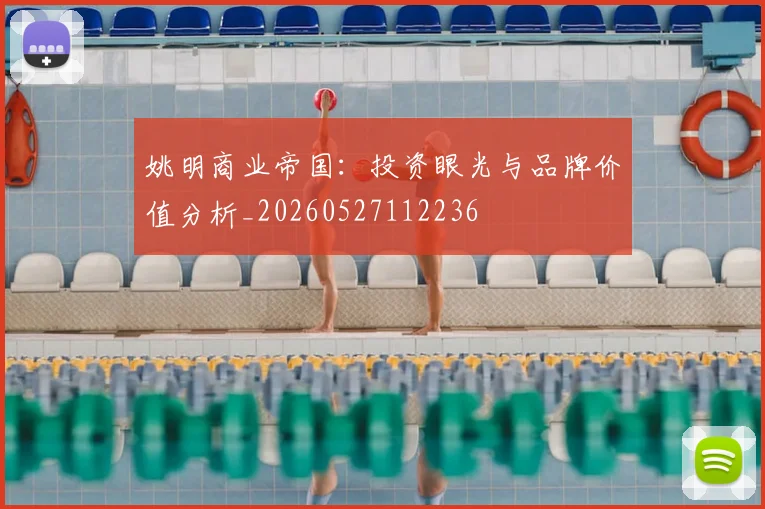 姚明商业帝国：投资眼光与品牌价值分析_20260527112236