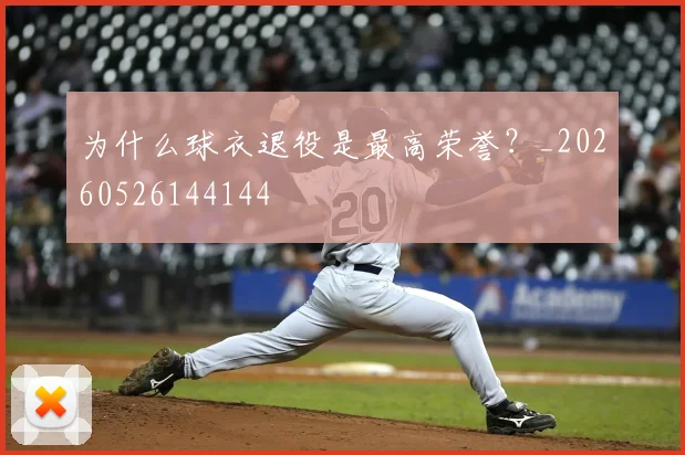 为什么球衣退役是最高荣誉？_20260526144144