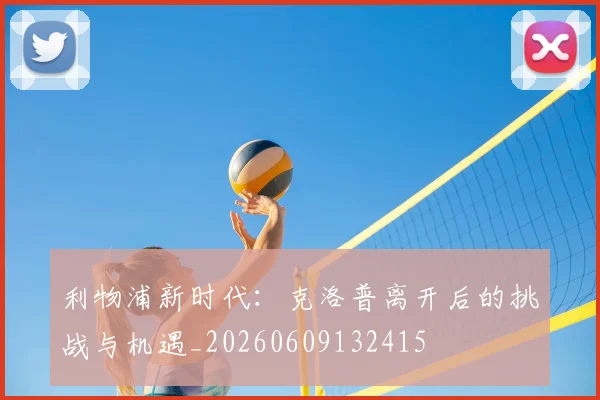 利物浦新时代：克洛普离开后的挑战与机遇_20260609132415